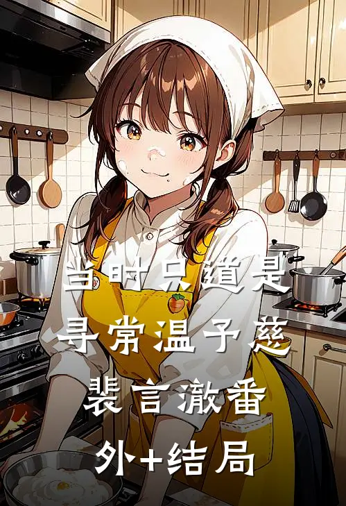 当时只道是寻常温予慈裴言澈(番外)+(结局)