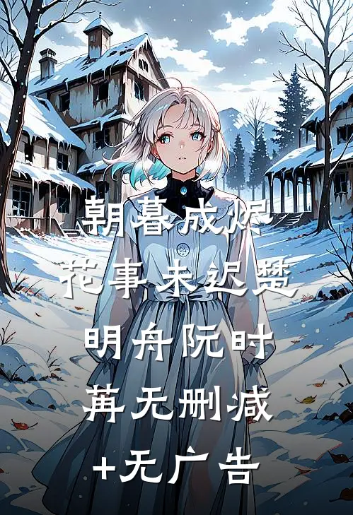 朝暮成烬，花事未迟楚明舟阮时苒无删减+无广告
