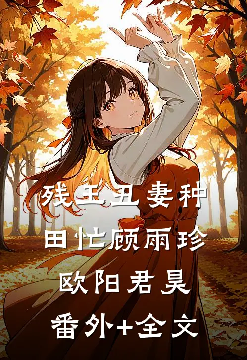 残王丑妻种田忙顾雨珍欧阳君昊:(番外)+(全文)