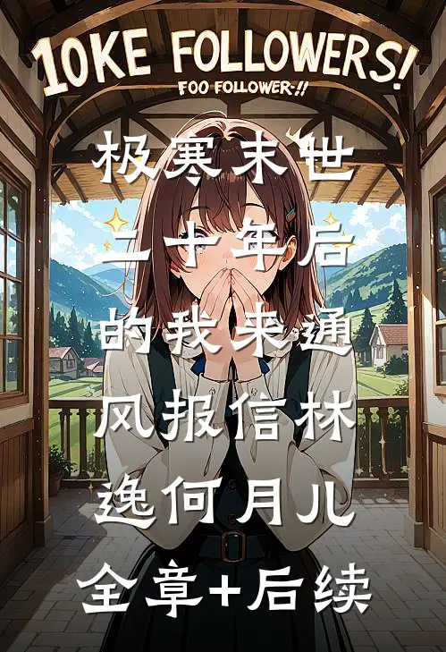 极寒末世：二十年后的我来通风报信林逸何月儿:全章+后续