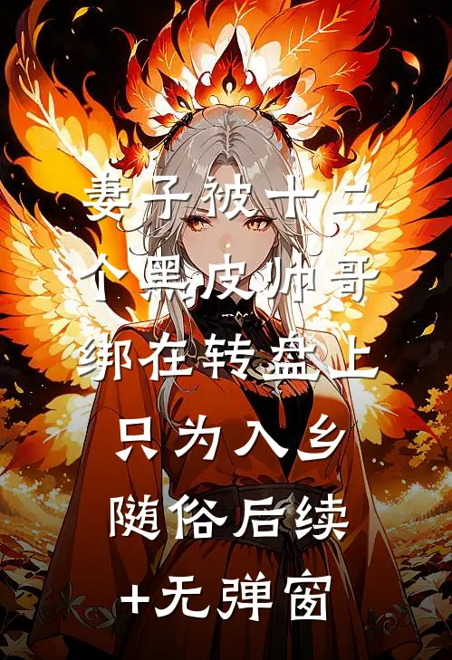 妻子被十二个黑皮帅哥绑在转盘上，只为入乡随俗后续+无弹窗