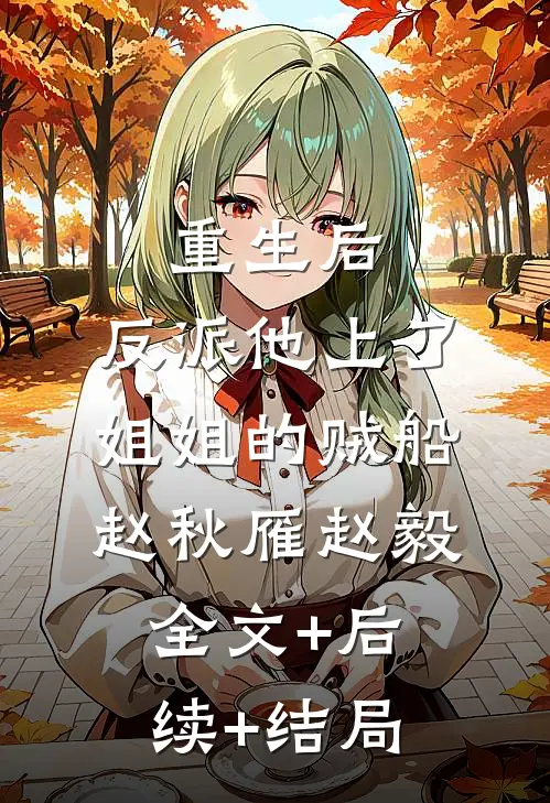 重生后，反派他上了姐姐的贼船赵秋雁赵毅全文+后续+结局