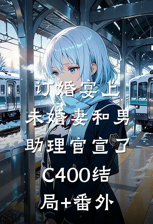 订婚宴上，未婚妻和男助理官宣了C400结局+番外