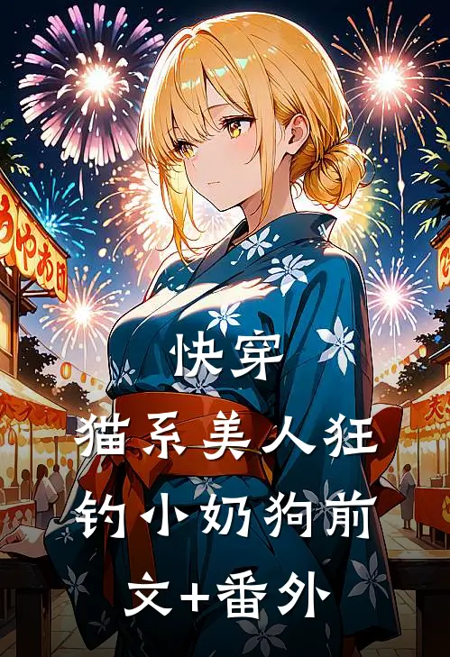 快穿：猫系美人狂钓小奶狗前文+番外