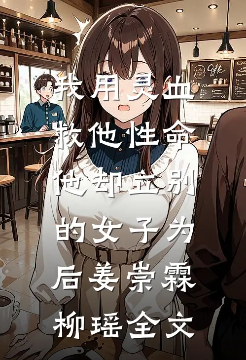 我用灵血救他性命，他却立别的女子为后姜崇霖柳瑶全文