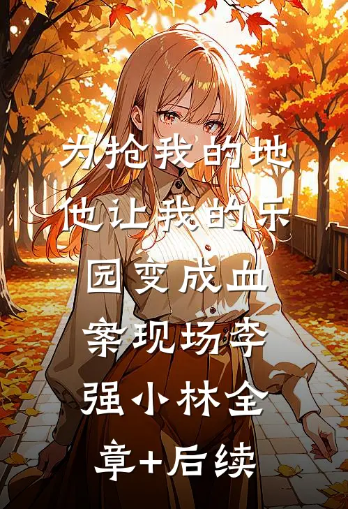 为抢我的地，他让我的乐园变成血案现场李强小林全章+后续