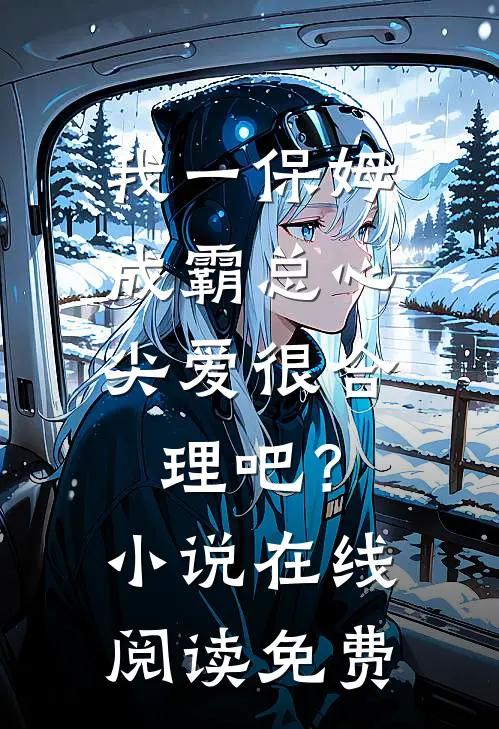 我一保姆，成霸总心尖爱很合理吧？小说在线阅读免费
