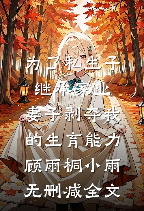 为了私生子继承家业，妻子剥夺我的生育能力顾雨桐小雨无删减全文