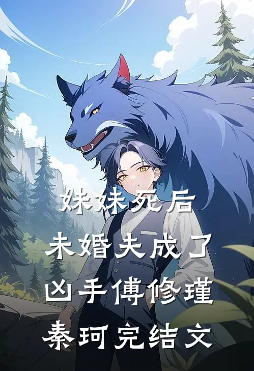 妹妹死后，未婚夫成了凶手傅修瑾秦珂完结文