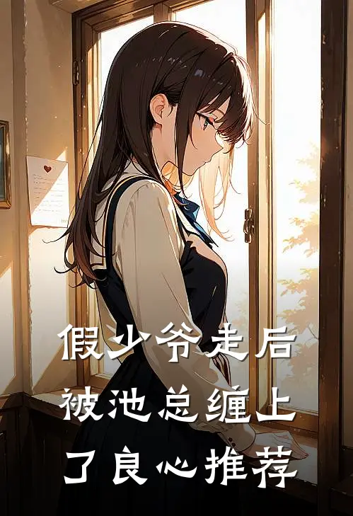 假少爷走后，被池总缠上了良心推荐