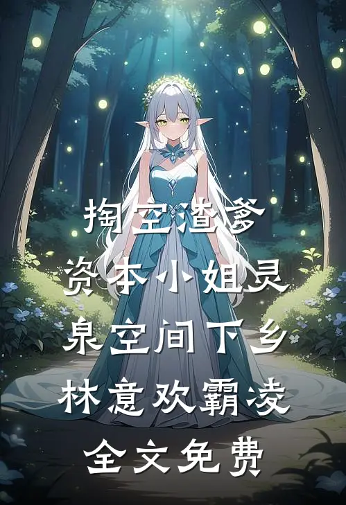 掏空渣爹，资本小姐灵泉空间下乡林意欢霸凌全文免费