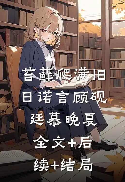 苔藓爬满旧日诺言顾砚廷慕晚夏全文+后续+结局