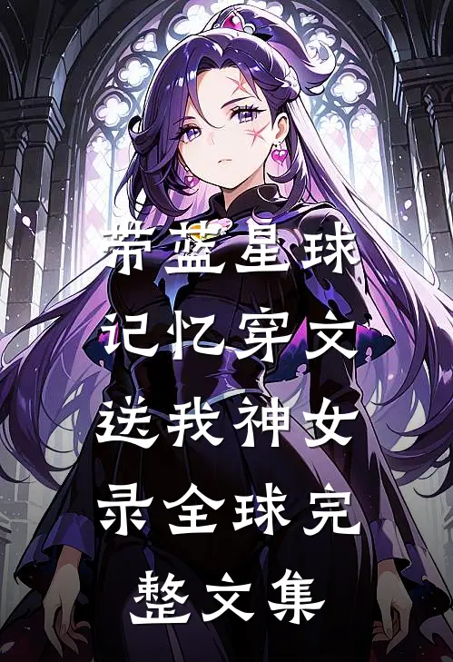 带蓝星球记忆穿文，送我神女录全球完整文集