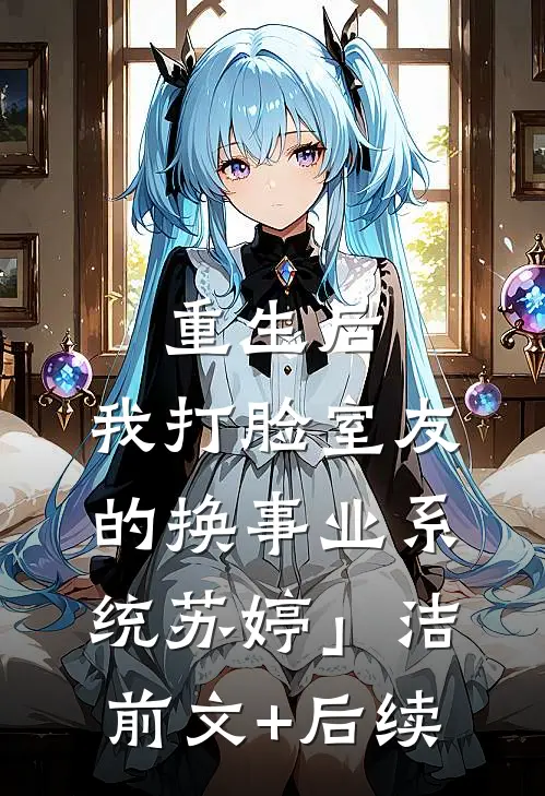 重生后，我打脸室友的换事业系统苏婷」　　洁:前文+后续