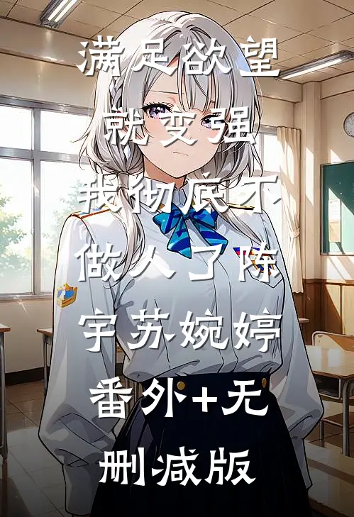 满足欲望就变强，我彻底不做人了陈宇苏婉婷:番外+无删减版