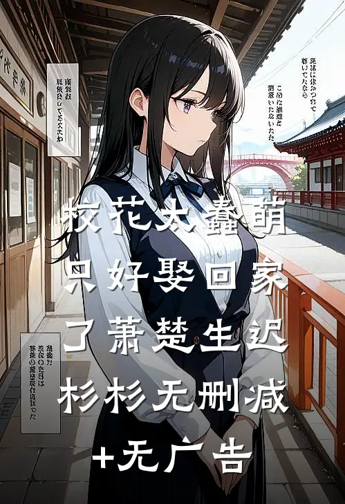 校花太蠢萌，只好娶回家了萧楚生迟杉杉无删减+无广告