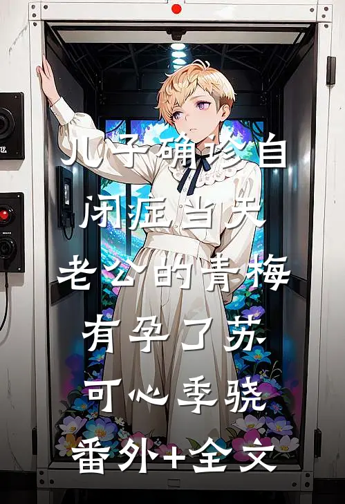 儿子确诊自闭症当天，老公的青梅有孕了苏可心季骁:(番外)+(全文)