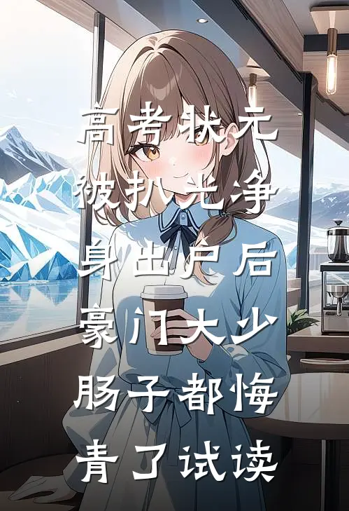 高考状元被扒光净身出户后，豪门大少肠子都悔青了试读