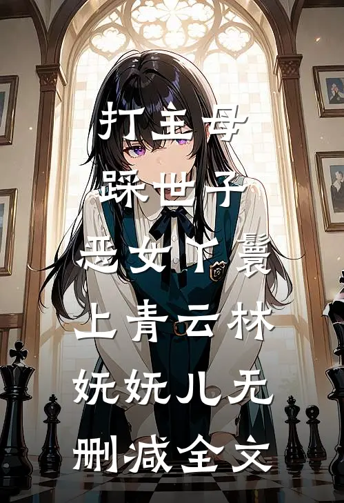 打主母，踩世子，恶女丫鬟上青云林妩妩儿无删减全文