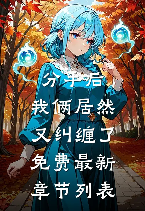 分手后，我俩居然又纠缠了免费最新章节列表