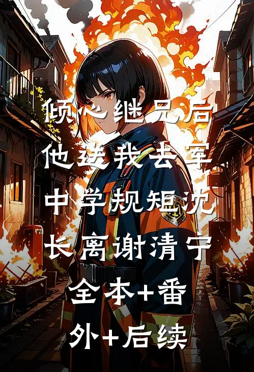 倾心继兄后，他送我去军中学规矩沈长离谢清宁全本+番外+后续