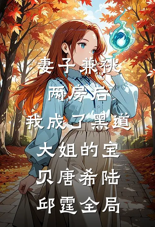 妻子兼祧两房后，我成了黑道大姐的宝贝唐希陆邱霆全局