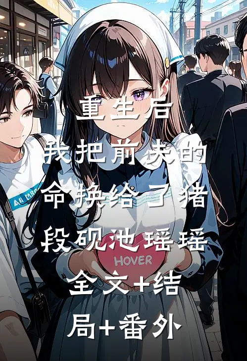 重生后，我把前夫的命换给了猪段砚池瑶瑶全文+结局+番外