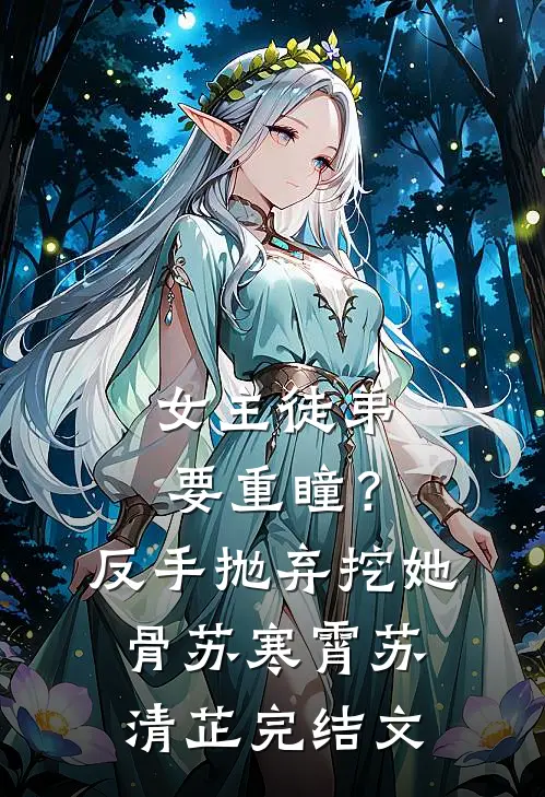 女主徒弟要重瞳？反手抛弃挖她骨苏寒霄苏清芷完结文