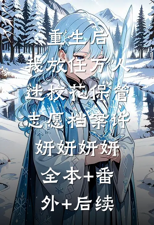 重生后，我放任万人迷校花保管志愿档案许妍妍妍妍:全本+番外+后续