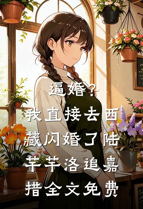 逼婚？我直接去西藏闪婚了陆芊芊洛追嘉措全文免费