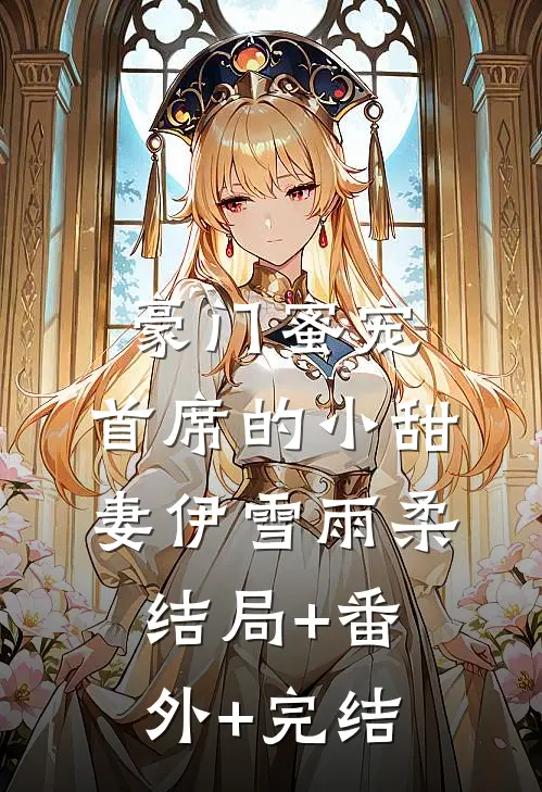 豪门蜜宠：首席的小甜妻伊雪雨柔结局+番外+完结