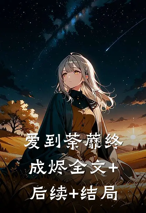 爱到荼蘼终成烬全文+后续+结局