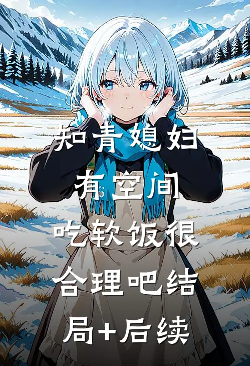 知青媳妇有空间，吃软饭很合理吧结局+后续