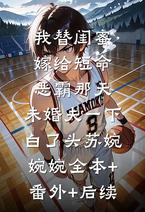 我替闺蜜嫁给短命恶霸那天，未婚夫一下白了头苏婉婉婉全本+番外+后续