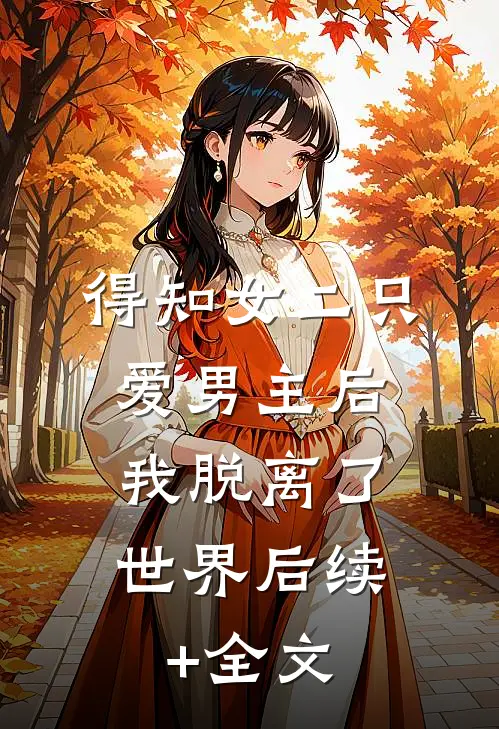 得知女二只爱男主后，我脱离了世界后续+全文