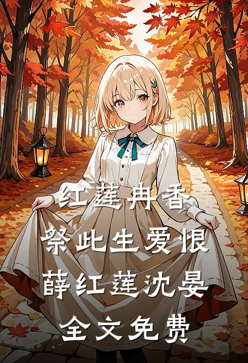 红莲冉香，祭此生爱恨薛红莲沈晏全文免费