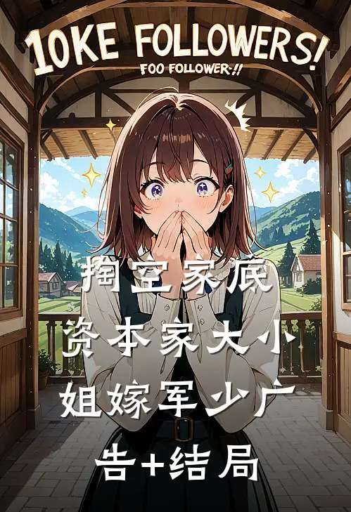 掏空家底，资本家大小姐嫁军少广告+结局