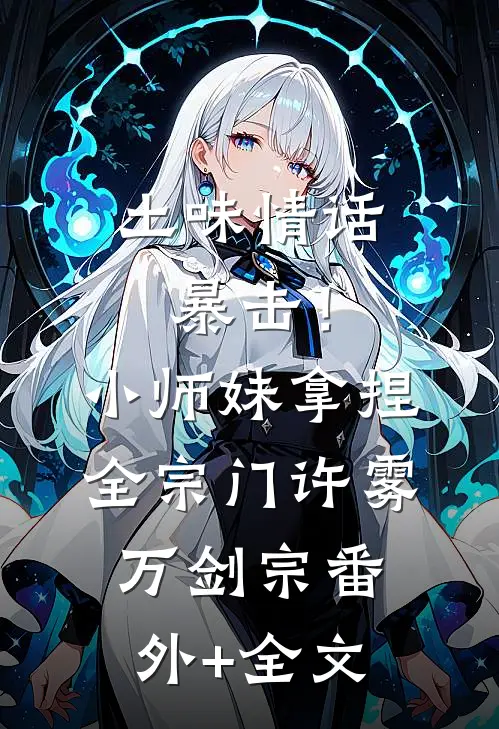 土味情话暴击！小师妹拿捏全宗门许雾万剑宗:(番外)+(全文)