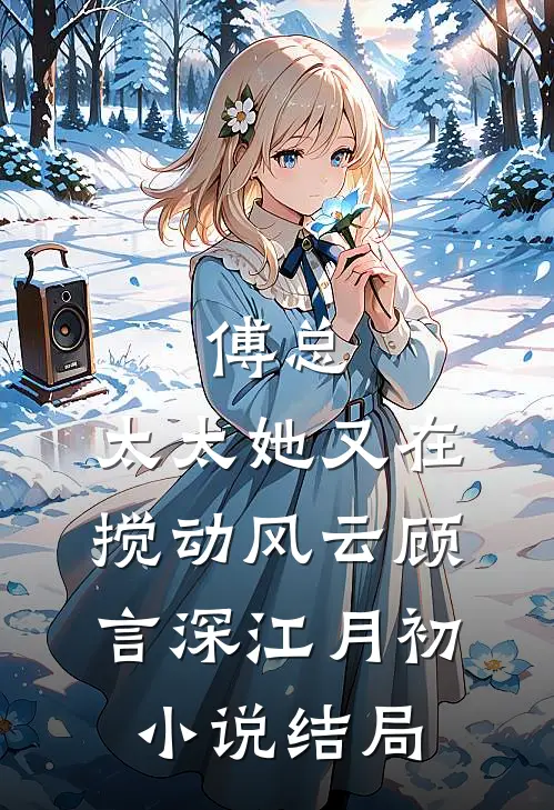 傅总，太太她又在搅动风云顾言深江月初小说结局