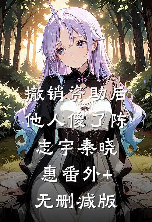 撤销资助后，他人傻了陈志宇秦晓惠番外+无删减版