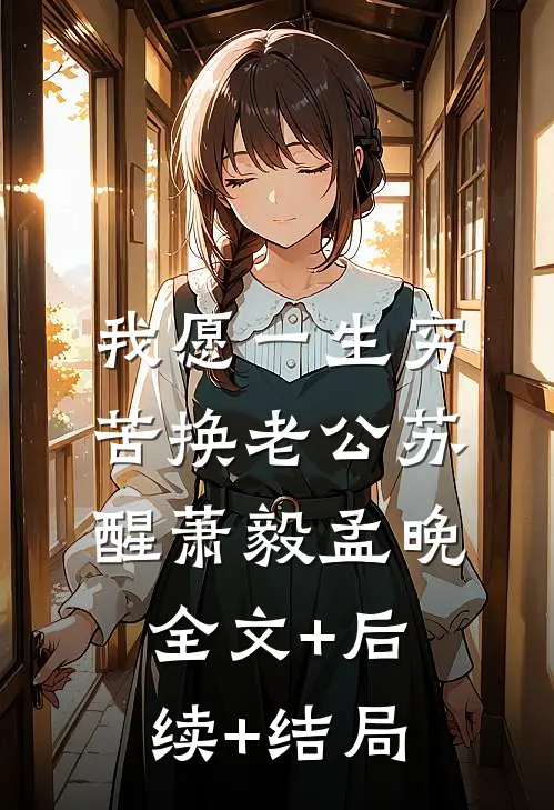 我愿一生穷苦换老公苏醒萧毅孟晚:全文+后续+结局