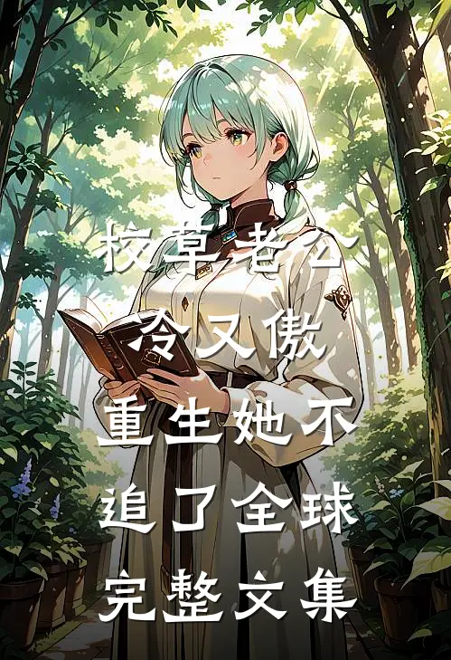 校草老公冷又傲，重生她不追了全球完整文集