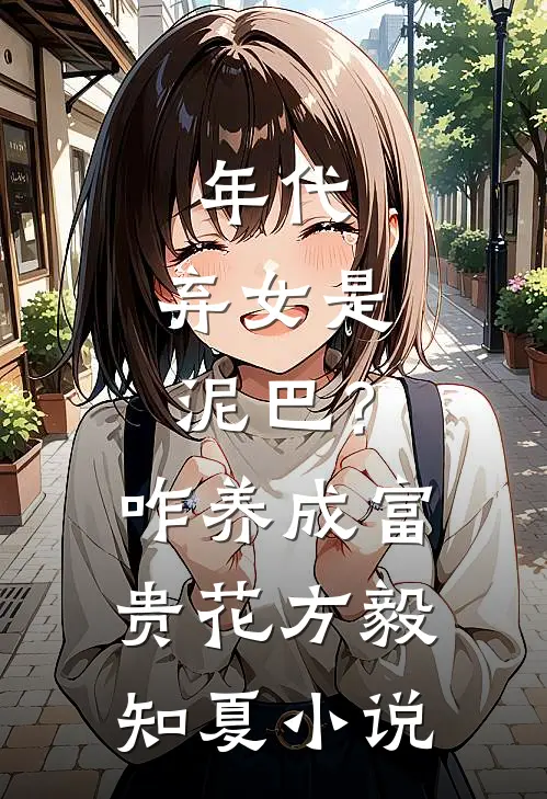 年代：弃女是泥巴？咋养成富贵花方毅知夏小说