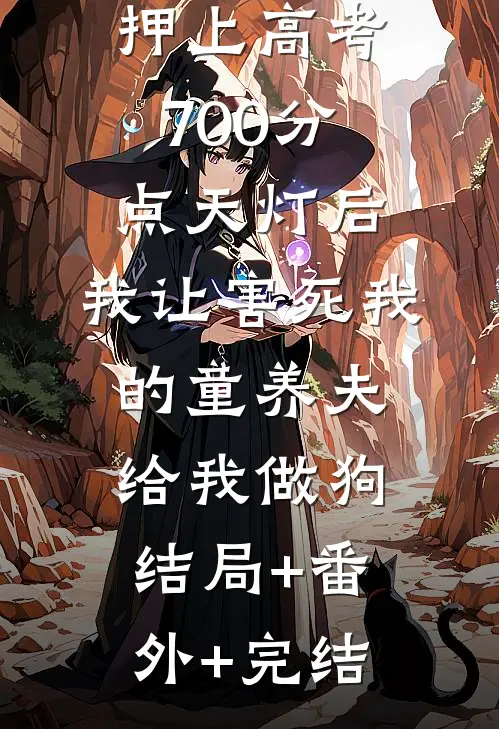 押上高考700分点天灯后，我让害死我的童养夫给我做狗:结局+番外+完结