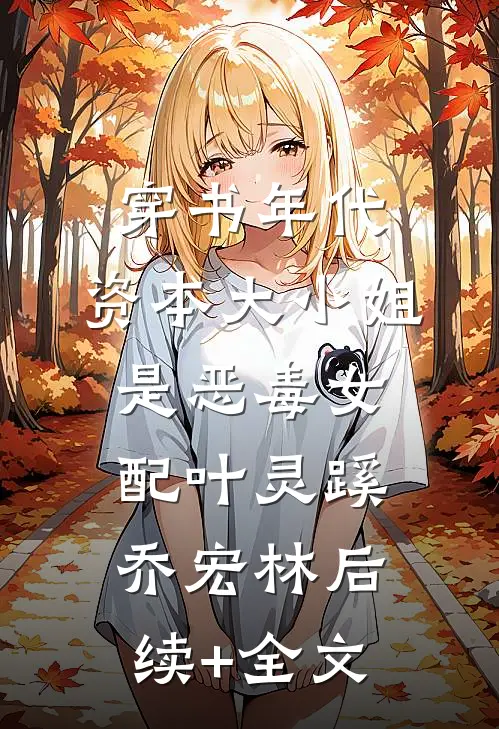 穿书年代，资本大小姐是恶毒女配叶灵蹊乔宏林后续+全文