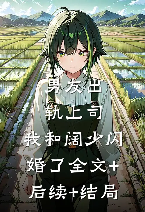 男友出轨上司，我和阔少闪婚了全文+后续+结局
