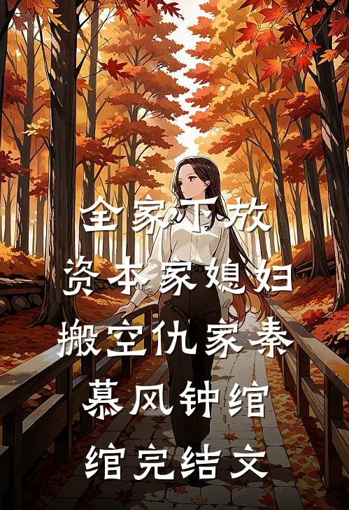 全家下放，资本家媳妇搬空仇家秦慕风钟绾绾完结文