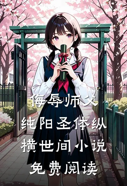 侮辱师父，纯阳圣体纵横世间小说免费阅读