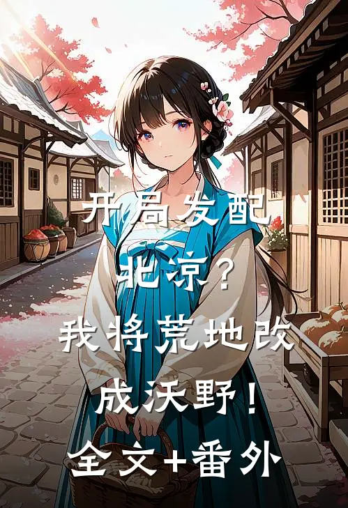 开局发配北凉？我将荒地改成沃野！全文+番外
