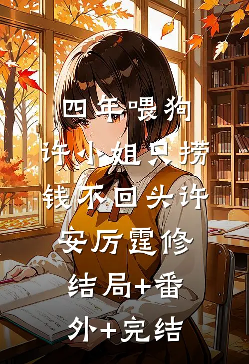 四年喂狗，许小姐只捞钱不回头许安厉霆修结局+番外+完结